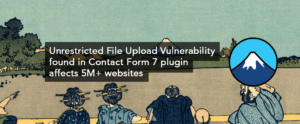 Unrestricted File Upload Vulnerability found in Contact Form 7 plugin affects 5M+ websites