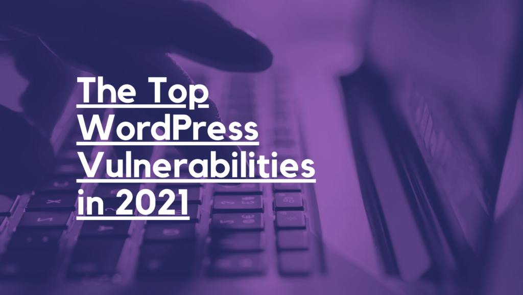 The Top WordPress Vulnerabilities in 2021