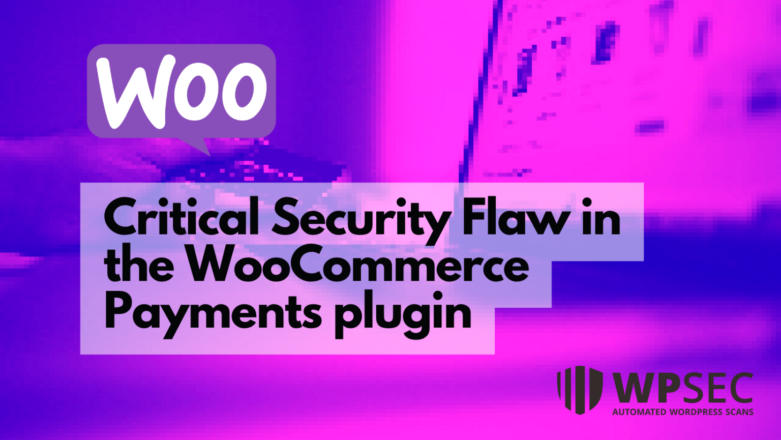 critical-security-flaw-in-the-woocommerce-payments-plugin-wpsec