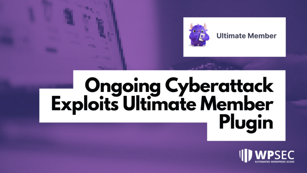 Ongoing Cyberattack Exploits Ultimate Member Plugin