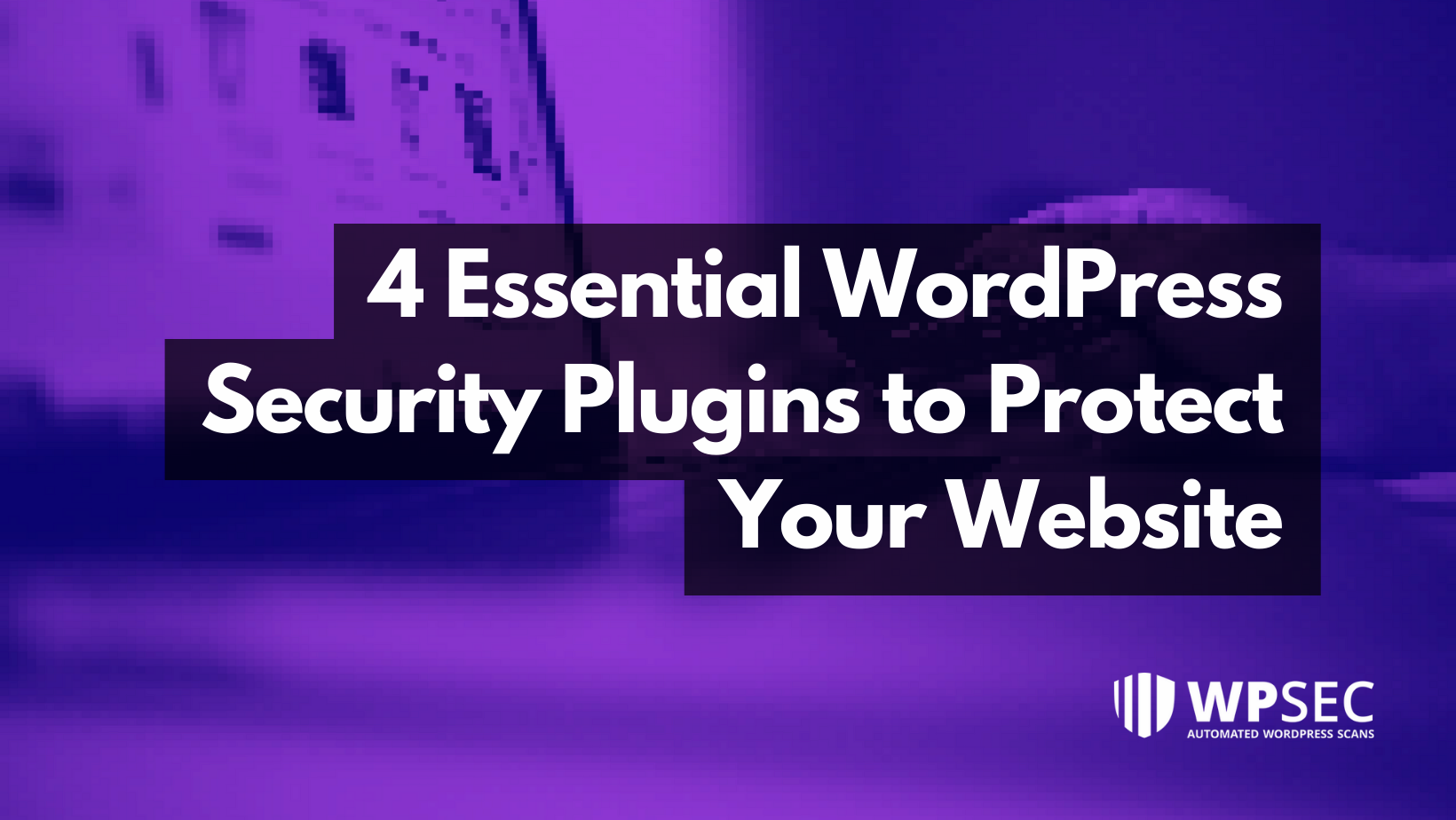 4 Essential WordPress Security Plugins to Protect Your Website
